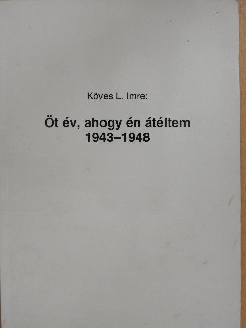 Köves L. Imre - Öt év, ahogy én átéltem 1943-1948 [antikvár]
