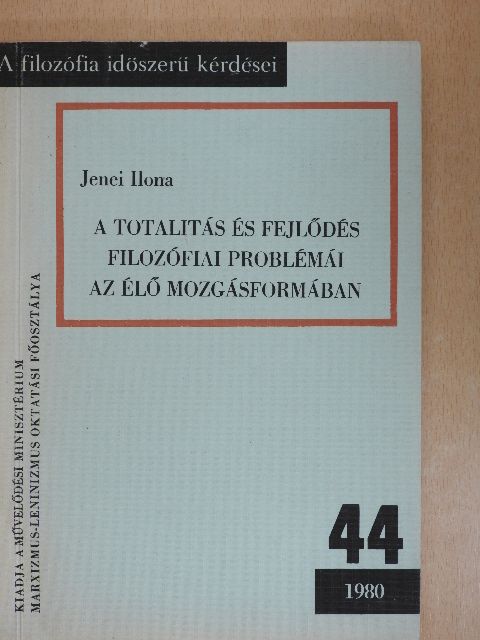 Jenei Ilona - A totalitás és fejlődés filozófiai problémái az élő mozgásformában [antikvár]