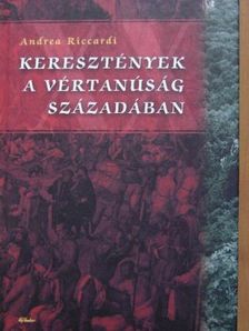 Andrea Riccardi - Keresztények a vértanúság századában [antikvár]