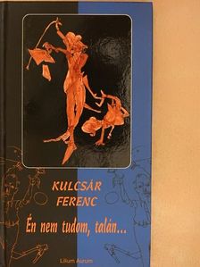 Kulcsár Ferenc - Én nem tudom, talán... [antikvár]