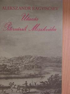 Alekszandr Ragyiscsev - Utazás Pétervárról Moszkvába [antikvár]