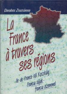 Darabos Zsuzsánna - La France á travers ses régions [antikvár]