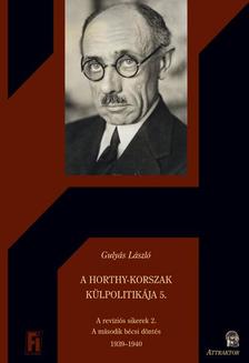 Gulyás László - A HORTHY-KORSZAK KÜLPOLITIKÁJA 5. A REVÍZIÓS SIKEREK 2. A MÁSODIK BÉCSI DÖNTÉS 1939-1940