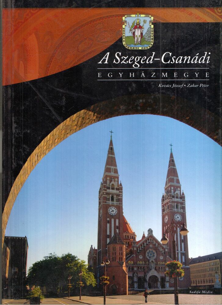 Kovács József, Zakar Péter - A Szeged-Csanádi Egyházmegye [antikvár]