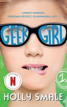 Holly Smale - Geek girl - A lány, akit soha senki sem vett észre