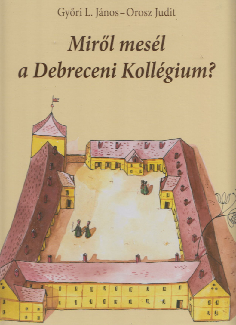 Győri L. János, Orosz Judit - Miről mesél a Debreceni Kollégium? [antikvár]