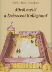 Győri L. János, Orosz Judit - Miről mesél a Debreceni Kollégium? [antikvár]