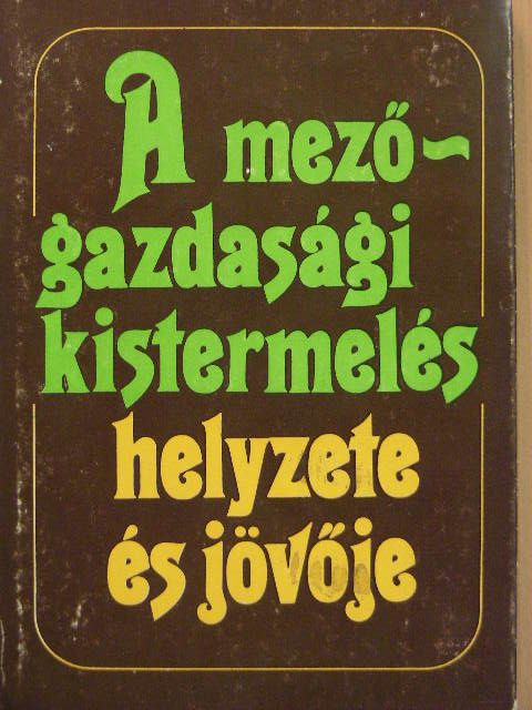 Béres Ferenc - A mezőgazdasági kistermelés helyzete és jövője [antikvár]