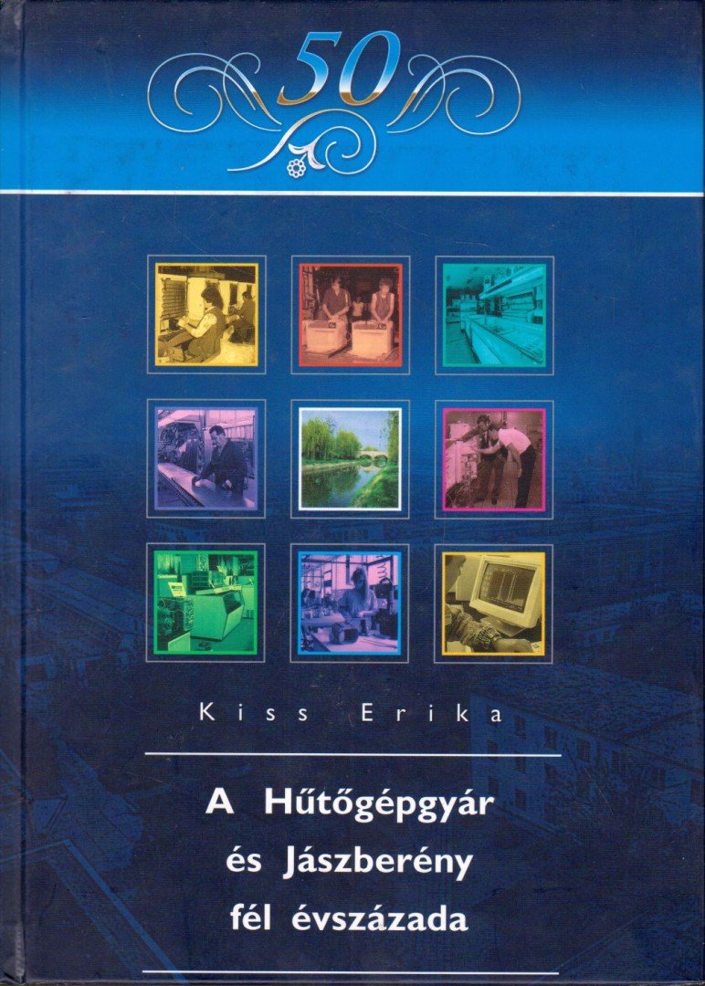 Kiss Erika - A Hűtőgépgyár és Jászberény fél évszázada (dedikált) [antikvár]