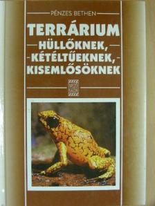 Pénzes Bethen - Terrárium hüllőknek, kétéltűeknek, kisemlősöknek [antikvár]