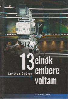 Lakatos György - 13 elnök embere voltam [antikvár]
