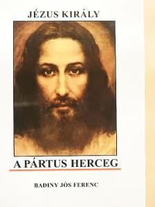 Badiny Jós Ferenc - Jézus király a pártus herceg [antikvár]