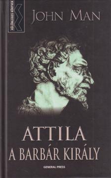 John Man - Attila, a barbár király [antikvár]