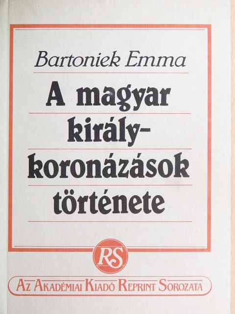 Bartoniek Emma - A magyar királykoronázások története [antikvár]