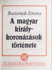 Bartoniek Emma - A magyar királykoronázások története [antikvár]