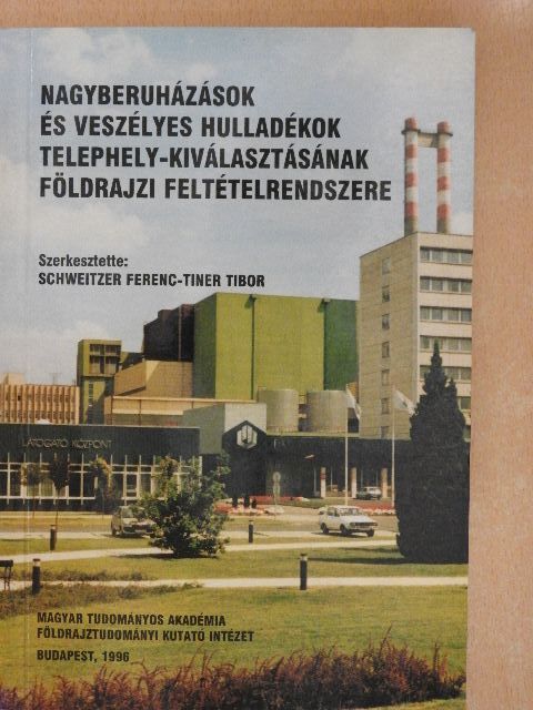 Balogh János - Nagyberuházások és veszélyes hulladékok telephely-kiválasztásának földrajzi feltételrendszere [antikvár]