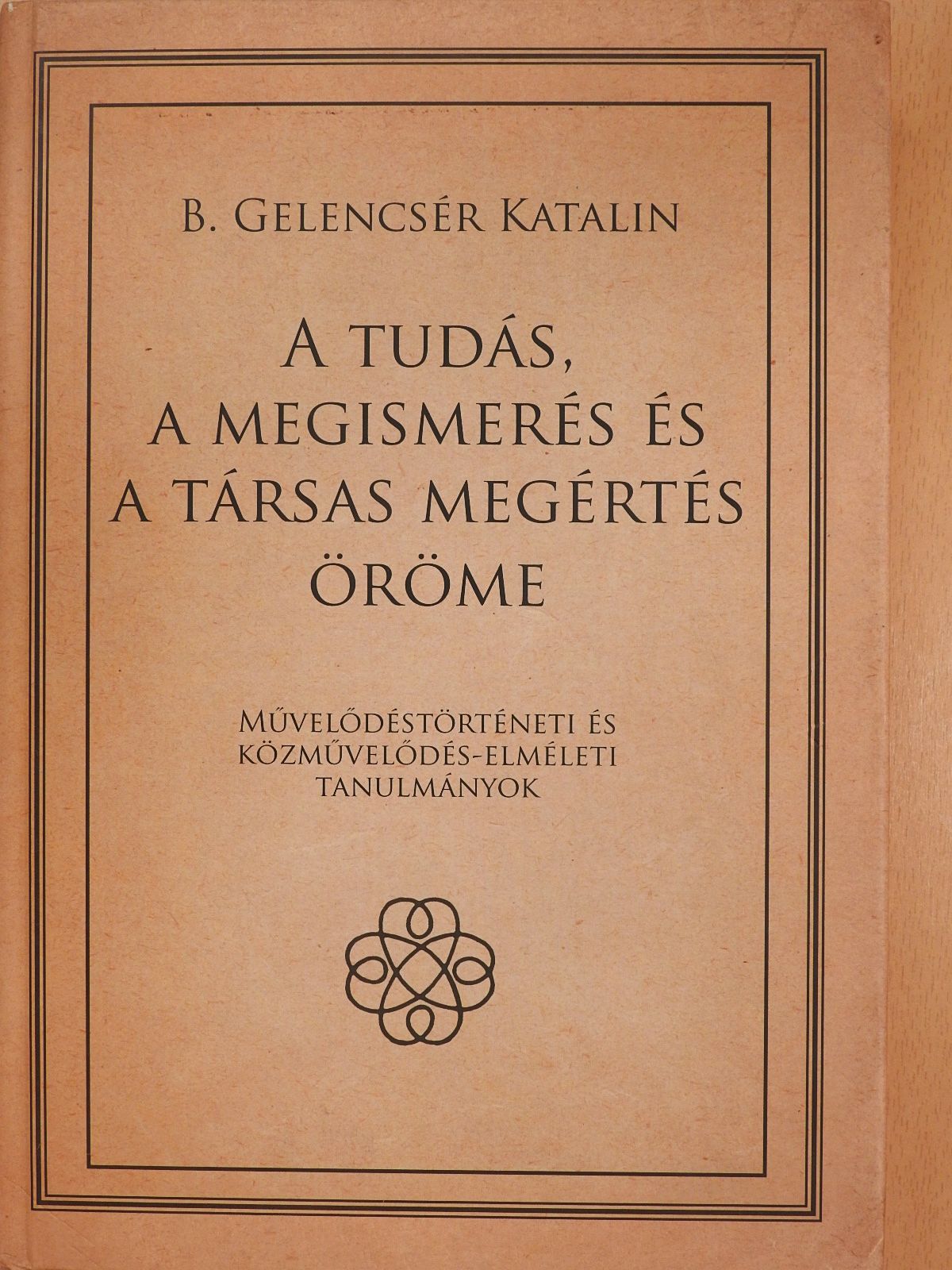 B. Gelencsér Katalin - A tudás, a megismerés és a társas megértés öröme (dedikált példány) [antikvár]