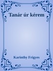 Karinthy Frigyes - Tanár úr kérem [eKönyv: epub, mobi]
