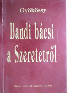Gyökössy Endre - Bandi bácsi a Szeretetről [antikvár]