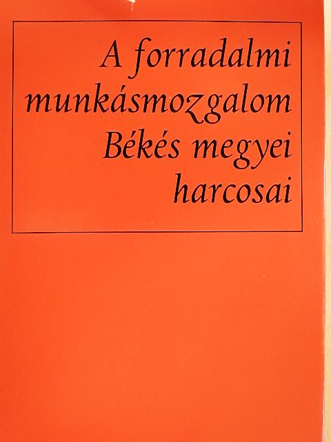 Ács Irén - A forradalmi munkásmozgalom Békés megyei harcosai [antikvár]
