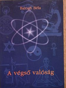 Balogh Béla - A végső valóság [antikvár]