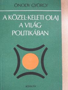 Ónody György - A közel-keleti olaj a világpolitikában [antikvár]