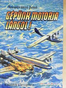 Szentiványi Jenő - Gépünk motorja lángol! [antikvár]