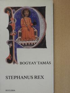Bogyay Tamás - Stephanus Rex [antikvár]