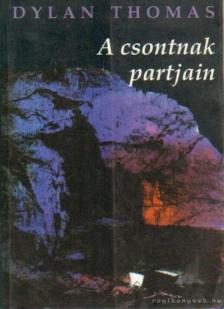 THOMAS, DYLAN - A csontnak partjain [antikvár]
