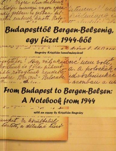 Zágoni Zsolt - Budapesttől Bergen-Belsenig, egy füzet 1944-ből, Ungváry Krisztián tanulmányával -From Budapest to Bergen-Belsen: A Notebook from 1944