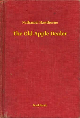 Nathaniel Hawthorne - The Old Apple Dealer [eKönyv: epub, mobi]