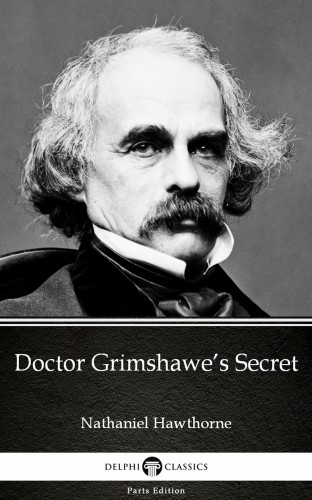 Delphi Classics Nathaniel Hawthorne, - Doctor Grimshawe's Secret by Nathaniel Hawthorne - Delphi Classics (Illustrated) [eKönyv: epub, mobi]