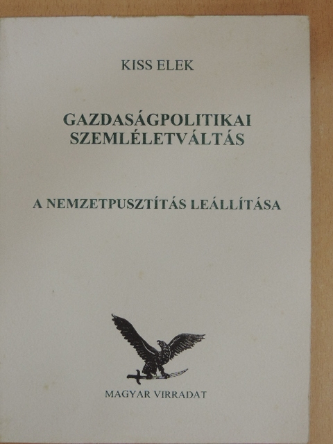 Kiss Elek - Gazdaságpolitikai szemléletváltás: A nemzetpusztítás leállítása [antikvár]
