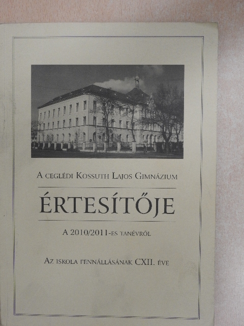 A ceglédi Kossuth Lajos Gimnázium értesítője a 2010/2011-es tanévről [antikvár]