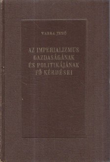 Varga Jenő - Az imperializmus gazdaságának és politikájának fő kérdései [antikvár]