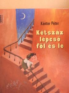 Kántor Péter - Kétszáz lépcső föl és le [antikvár]