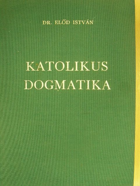 Dr. Előd István - Katolikus dogmatika [antikvár]