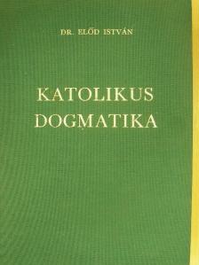 Dr. Előd István - Katolikus dogmatika [antikvár]