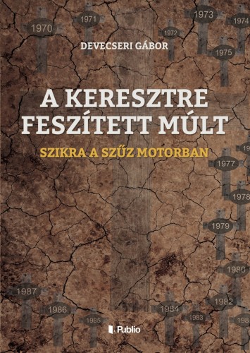 Devecseri Gábor - A KERESZTRE FESZÍTETT MÚLT - SZIKRA A SZŰZ MOTORBAN [eKönyv: epub, mobi]
