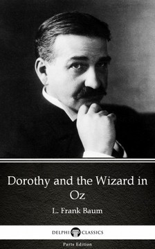 Delphi Classics L. Frank Baum, - Dorothy and the Wizard in Oz by L. Frank Baum - Delphi Classics (Illustrated) [eKönyv: epub, mobi]