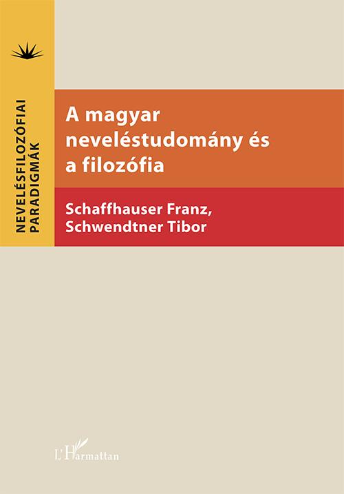Schaffhauser Franz-Schwendtner Tibor (szerk.) - A magyar neveléstudomány és a filozófia