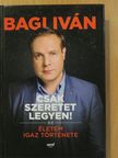 Bagi Iván - Csak szeretet legyen! (dedikált példány) [antikvár]