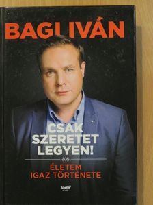 Bagi Iván - Csak szeretet legyen! (dedikált példány) [antikvár]