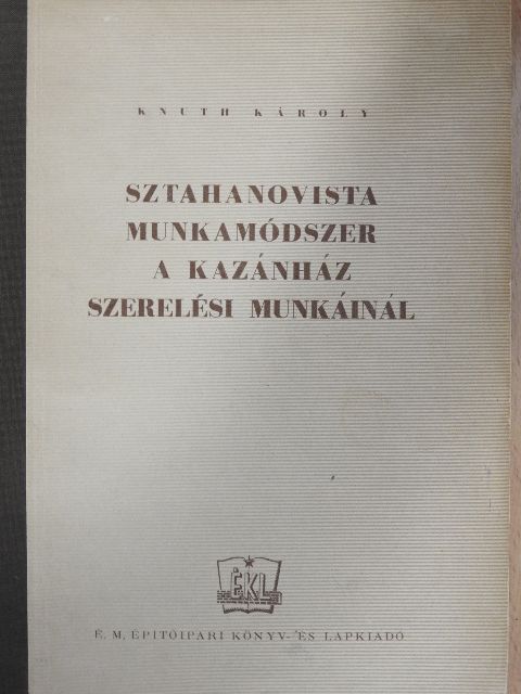 Knuth Károly - Sztahanovista munkamódszer a kazánház szerelési munkáinál [antikvár]