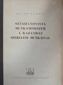 Knuth Károly - Sztahanovista munkamódszer a kazánház szerelési munkáinál [antikvár]