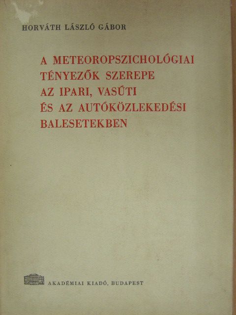 Horváth László Gábor - A meteoropszichológiai tényezők szerepe az ipari, vasúti, és az autóközlekedési balesetekben [antikvár]