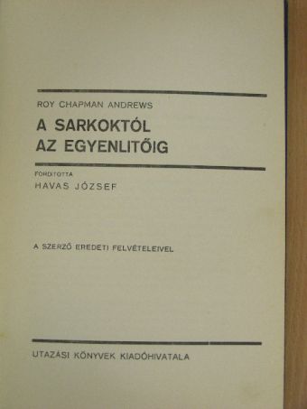 Roy Chapman Andrews - A Sarkoktól az Egyenlítőig [antikvár]