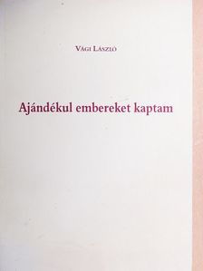 Vági László - Ajándékul embereket kaptam [antikvár]