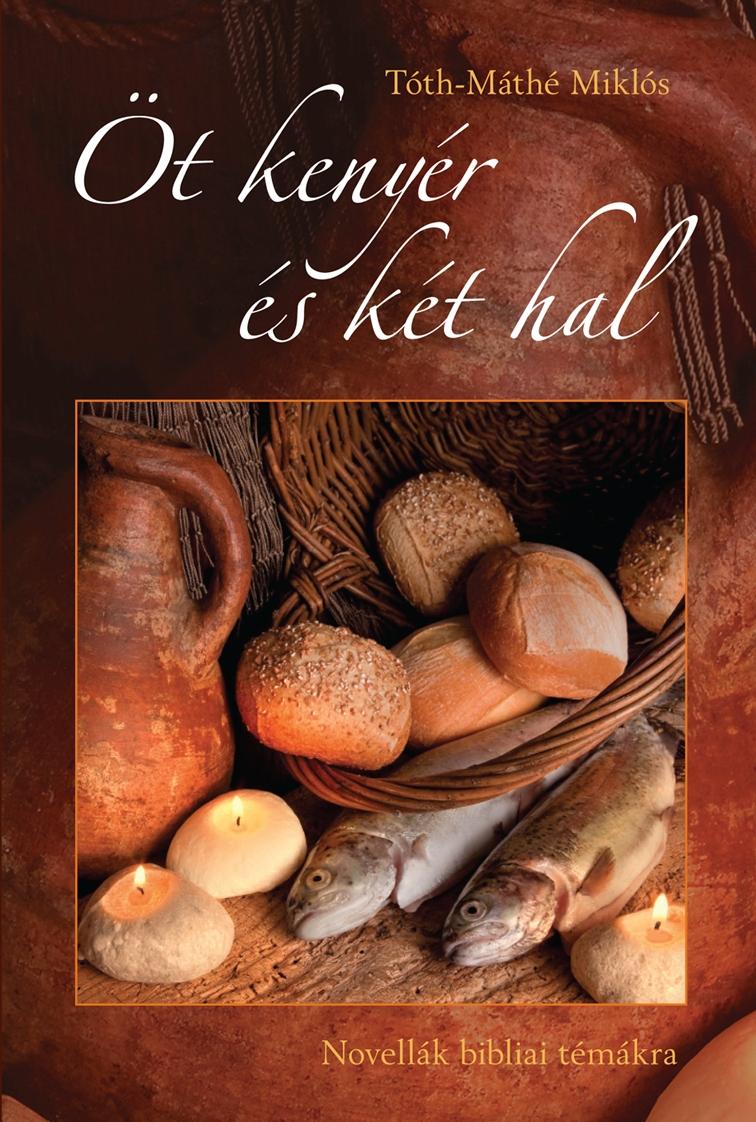 Tóth-Máthé Miklós - Öt kenyér és két hal [szépséghibás]