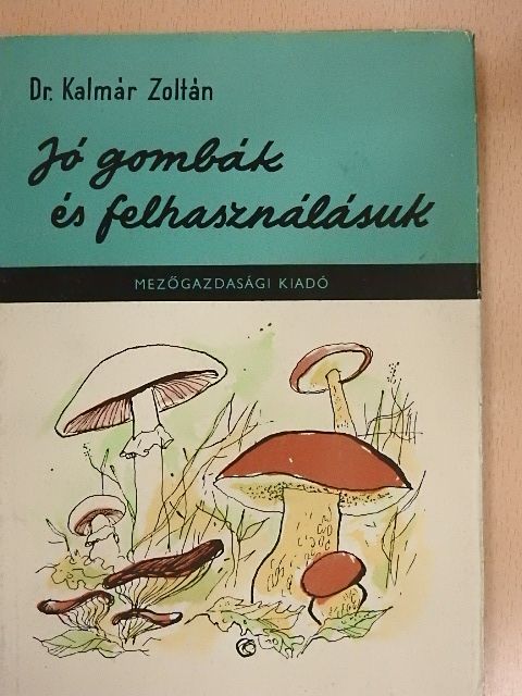 Dr. Kalmár Zoltán - Jó gombák és felhasználásuk [antikvár]